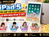 iPad 5 phù hợp với độ tuổi nào? Có nên mua iPad 5 cũ hiện nay?