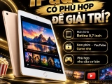iPad 6 có phù hợp để giải trí? Đánh giá chi tiết trước khi mua