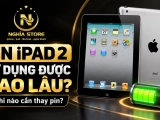 Pin iPad 2 sử dụng được bao lâu? Khi nào cần thay pin?