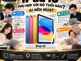 iPad 10 phù hợp với độ tuổi nào? Ai nên mua iPad 10 hiện nay?