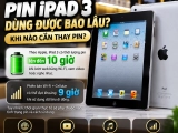 Pin iPad 3 dùng được bao lâu? Dấu hiệu cần thay pin uy tín