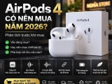 AirPods 4 có nên mua năm 2026? Phân tích trước khi xuống tiền