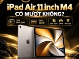 iPad Air 11 inch M4 có mượt không? Đánh giá chi tiết