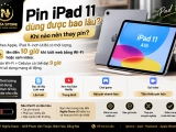 Pin iPad 11 dùng được bao lâu? Cách kiểm tra pin chai chuẩn