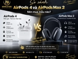 So sánh AirPods 4 và AirPods Max 2: Nên mua mẫu nào?
