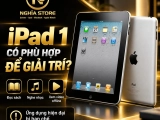  iPad 1 có phù hợp để giải trí hay không? Có nên mua để dùng?