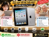 iPad 2 phù hợp với độ tuổi nào? Có nên mua iPad 2 cũ?