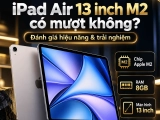 iPad Air 13 inch M2 có mượt không? Đánh giá chi tiết