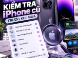 Kinh nghiệm chọn iPhone cũ: 8 bước kiểm tra máy trước khi mua