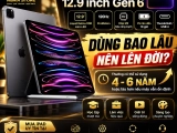iPad Pro 12.9 Gen 6 M2 dùng bao lâu nên lên đời máy mới?