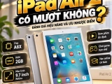 iPad Air 2 có mượt không? Đánh giá hiệu năng và ưu nhược điểm