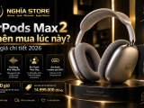 AirPods Max 2 có nên mua lúc này? Đánh giá chi tiết 2026