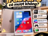 iPad Air 3 có mượt không? Đánh giá hiệu năng và trải nghiệm