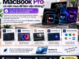 MacBook Pro có nên mua để làm việc? Đánh giá chi tiết, tư vấn năm 2026