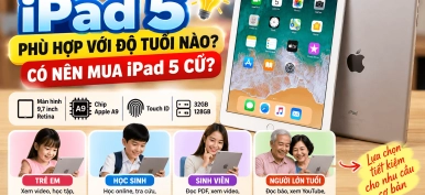 iPad 5 phù hợp với độ tuổi nào? Có nên mua iPad 5 cũ hiện nay?