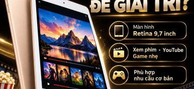 iPad 6 có phù hợp để giải trí? Đánh giá chi tiết trước khi mua