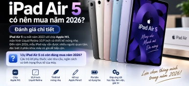 iPad Air 5 có nên mua năm 2026? Đánh giá chi tiết, giá tốt