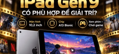 iPad Gen 9 có phù hợp để giải trí? Đánh giá chi tiết từ A đến Z