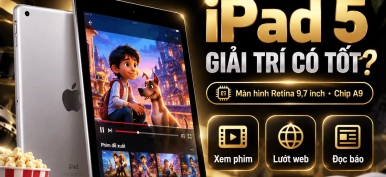 iPad 5 có phù hợp để giải trí không? Đánh giá chi tiết nhất