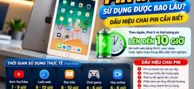 Pin iPad 5 sử dụng được bao lâu? Dấu hiệu chai pin cần biết