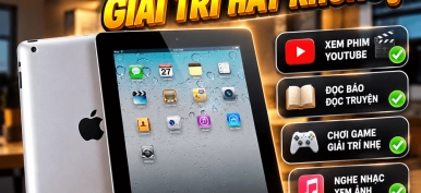 iPad 2 có phù hợp để giải trí? Có nên mua iPad 2 cũ?