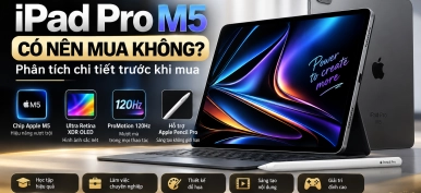 iPad Pro M5 có nên mua không? Phân tích chi tiết trước khi mua